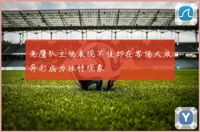 老鹰队主场表现不佳却在客场大放异彩成为独特现象