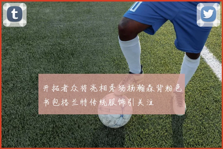 开拓者众将亮相秀场杨瀚森背粉色书包格兰特传统服饰引关注